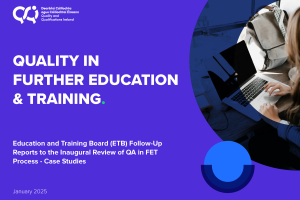Quality in Further Education and Training - Education and Training Board (ETB) Follow-Up Reports to the Inaugural Review of QA in FET Process - Case Studies January 2025.